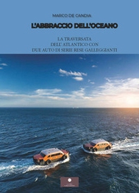 L'abbraccio dell'oceano. La traversata dell'Atlantico con due auto di serie rese galleggianti - Librerie.coop L'abbraccio dell'oceano. La traversata dell'Atlantico con due auto di serie rese galleggianti - Librerie.coop