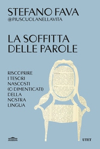 La soffitta delle parole. Riscoprire i tesori nascosti (o dimenticati) della nostra lingua - Librerie.coop