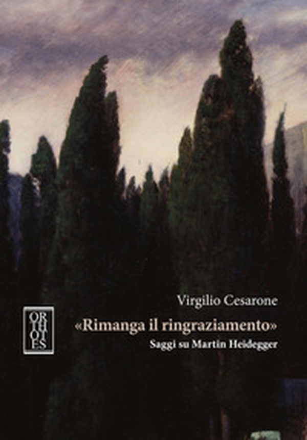 «Rimanga il ringraziamento». Saggi su Martin Heidegger - Librerie.coop «Rimanga il ringraziamento». Saggi su Martin Heidegger - Librerie.coop