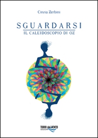 Sguardarsi. Il caleidoscopio di Oz - Librerie.coop