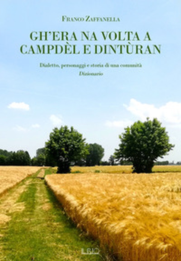 Gh'era na volta a Campdèl e dintùran. Dialetto, personaggi e storia di una comunità. Dizionario - Librerie.coop Gh'era na volta a Campdèl e dintùran. Dialetto, personaggi e storia di una comunità. Dizionario - Librerie.coop