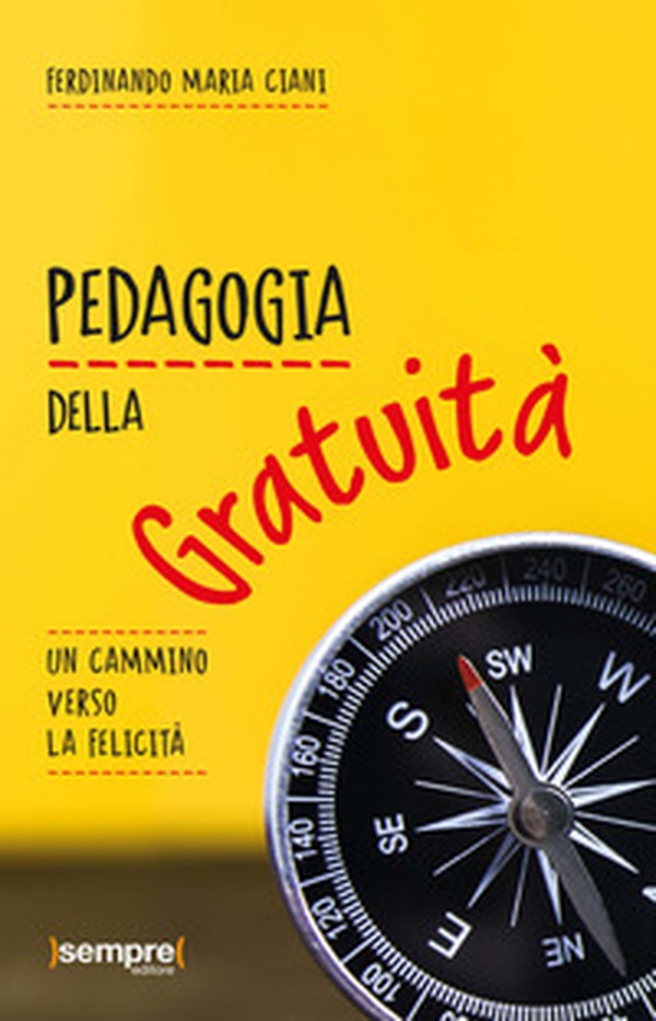 Pedagogia della gratuità. Un cammino verso la felicità - Librerie.coop Pedagogia della gratuità. Un cammino verso la felicità - Librerie.coop