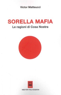 Sorella mafia. Le ragioni di Cosa Nostra - Librerie.coop