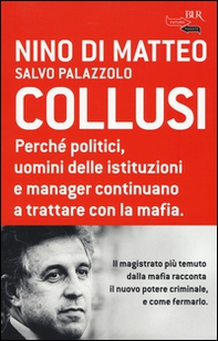 Collusi. Perché politici, uomini delle istituzioni e manager continuano a trattare con la mafia - Librerie.coop