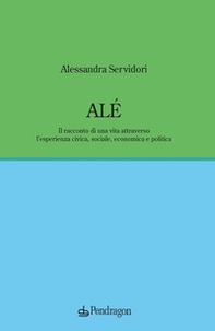 Alé. Il racconto di una vita attraverso l'esperienza civica, sociale, economica e politica - Librerie.coop