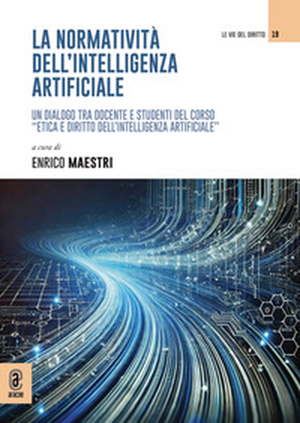 La normatività dell'intelligenza artificiale. Un dialogo tra docente e studenti del corso «Etica e diritto dell'intelligenza artificiale» - Librerie.coop La normatività dell'intelligenza artificiale. Un dialogo tra docente e studenti del corso «Etica e diritto dell'intelligenza artificiale» - Librerie.coop