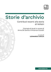 Storie d'archivio. Contributi recenti alla storia di Velletri. Giornata di studi in onore di Anna De Santis e Vincenzo Ciccotti - Librerie.coop
