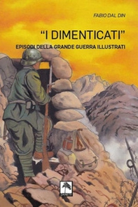 I dimenticati. Episodi della grande guerra illustrati - Librerie.coop