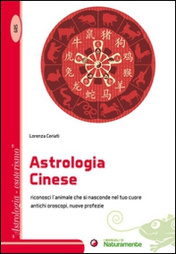 L'astrologia cinese. Riconosci l'animale che si nasconde nel tuo cuore. Antichi oroscopi, nuove profezie - Librerie.coop