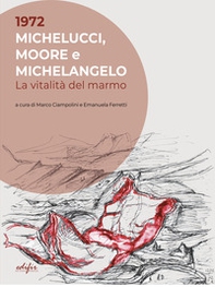 1972. Michelucci, Moore e Michelangelo. La vitalità del marmo - Librerie.coop