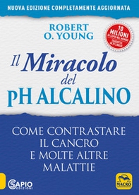 Il miracolo del pH alcalino. Come contrastare il cancro e molte altre malattie - Librerie.coop