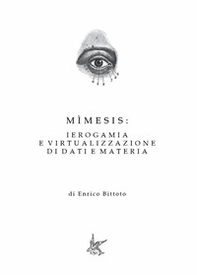 Mìmesis: ierogamia e virtualizzazione di dati e materia - Librerie.coop