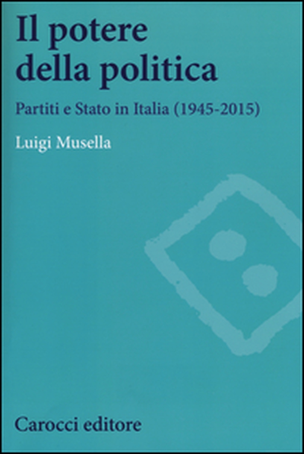 Il potere della politica. Partiti e Stato in Italia (1945-2015) - Librerie.coop Il potere della politica. Partiti e Stato in Italia (1945-2015) - Librerie.coop