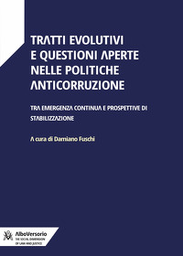 Tratti evolutivi e questioni aperte nelle politiche anticorruzione. Tra emergenza continua e prospettive di stabilizzazione - Librerie.coop Tratti evolutivi e questioni aperte nelle politiche anticorruzione. Tra emergenza continua e prospettive di stabilizzazione - Librerie.coop