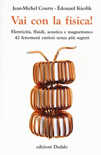 Vai con la fisica! Elettricità, fluidi, acustica e magnetismo: 42 fenomeni curiosi senza più segreti - Librerie.coop