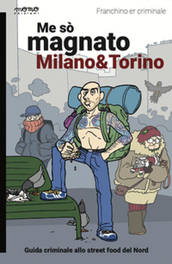 Me sò magnato Milano e Torino. Guida criminale allo street food del nord - Librerie.coop