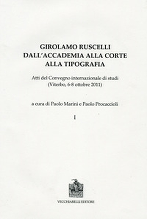 Girolamo Ruscelli. Dall'accademia alla corte alla tipografia. Atti del Convegno internazionale di studi (Viterbo, 6-8 ottobre 2011) - Librerie.coop Girolamo Ruscelli. Dall'accademia alla corte alla tipografia. Atti del Convegno internazionale di studi (Viterbo, 6-8 ottobre 2011) - Librerie.coop