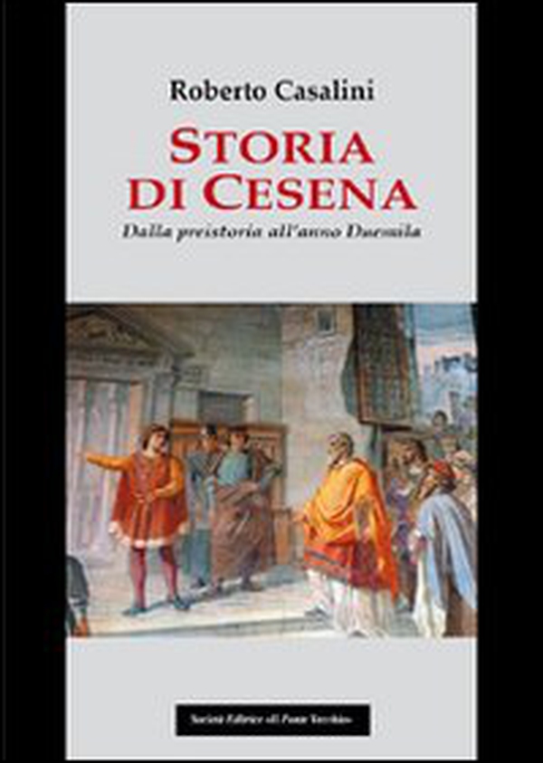Storia di Cesena. Dalla preistoria all'anno Duemila - Librerie.coop Storia di Cesena. Dalla preistoria all'anno Duemila - Librerie.coop