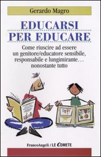 Educarsi per educare. Come riuscire ad essere un genitore-educatore sensibile, responsabile e lungimirante nonostante tutto - Librerie.coop