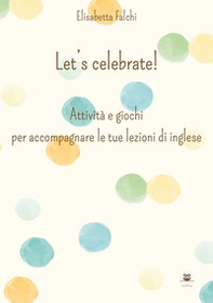 Let's celebrate! Attività e giochi per accompagnare le tue lezioni di inglese - Librerie.coop Let's celebrate! Attività e giochi per accompagnare le tue lezioni di inglese - Librerie.coop