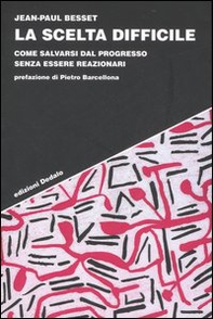 La scelta difficile. Come salvarsi dal progresso senza essere reazionari - Librerie.coop La scelta difficile. Come salvarsi dal progresso senza essere reazionari - Librerie.coop