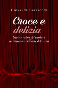 Croce e delizia. Gioie e dolori del cantare in italiano e dell'arte del canto - Librerie.coop