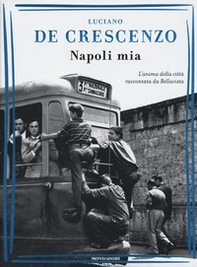 Napoli mia. L'anima della città raccontata da Bellavista - Librerie.coop