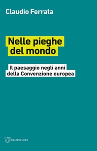 Nelle pieghe del mondo. Il paesaggio negli anni della Convenzione europea - Librerie.coop Nelle pieghe del mondo. Il paesaggio negli anni della Convenzione europea - Librerie.coop