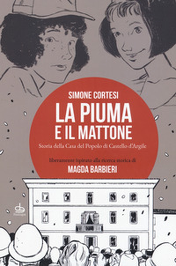 La piuma e il mattone. Storia della casa del popolo di Castello d'Argile - Librerie.coop La piuma e il mattone. Storia della casa del popolo di Castello d'Argile - Librerie.coop