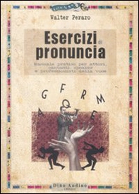 Esercizi di pronuncia. Manuale pratico per attori, insegnanti, speakers e professionisti della voce - Librerie.coop