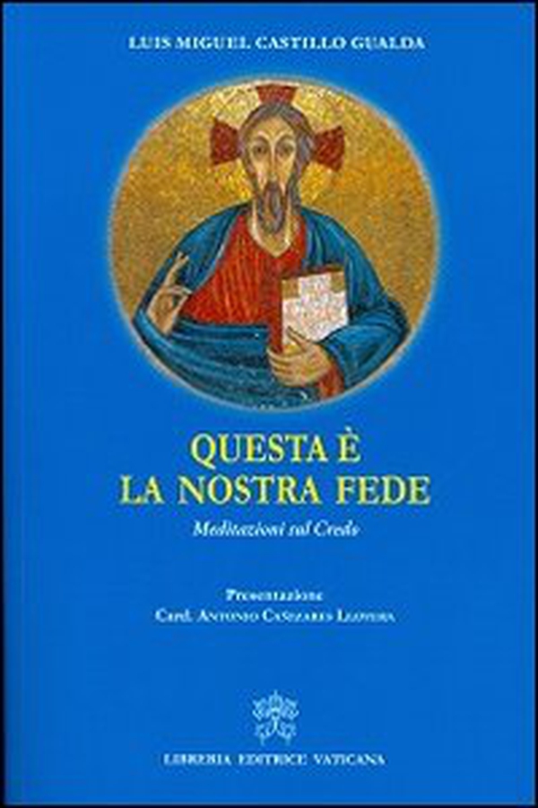 Questa è la nostra fede. Meditazioni sul credo - Librerie.coop