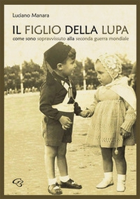 Il figlio della Lupa. Come sono sopravvissuto alla Seconda Guerra Mondiale - Librerie.coop