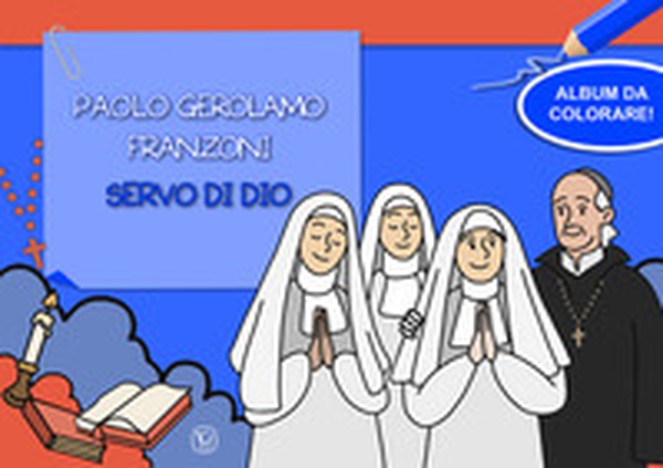 Paolo Gerolamo Franzoni servo di dio. Album da colorare! - Librerie.coop Paolo Gerolamo Franzoni servo di dio. Album da colorare! - Librerie.coop