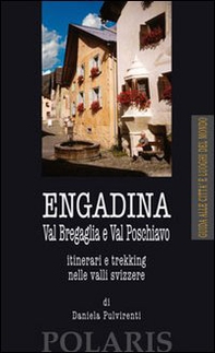 Engadina. Val Bregaglia e Val Poschiavo. Itinerari e trekking nelle valli svizzere - Librerie.coop