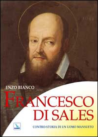 Francesco di Sales. Contro-storia di un uomo mansueto - Librerie.coop