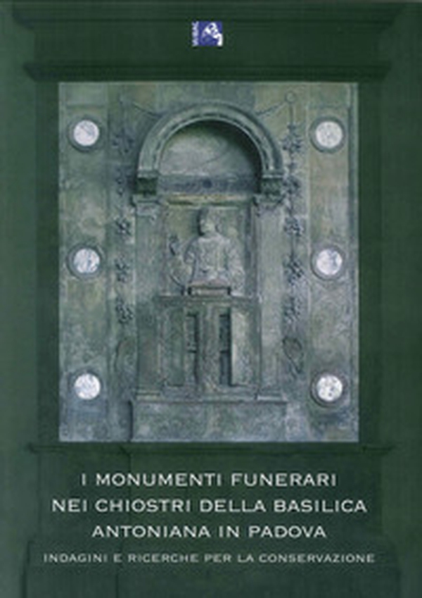 I monumenti funerari nei chiostri della basilica Antoniana di Padova. Indagini e ricerche per la conservazione - Librerie.coop I monumenti funerari nei chiostri della basilica Antoniana di Padova. Indagini e ricerche per la conservazione - Librerie.coop