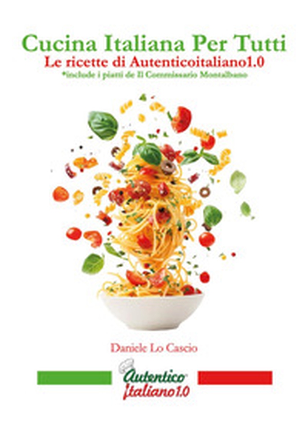 Cucina italiana per tutti. Le ricette di Autenticoitaliano1.0 - Librerie.coop