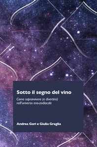 Sotto il segno del vino. Come sopravvivere (e divertirsi) nell'universo eno-zodiacale - Librerie.coop