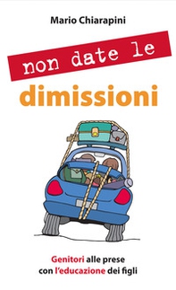 Non date le dimissioni. Genitori alle prese con l'educazione dei figli - Librerie.coop