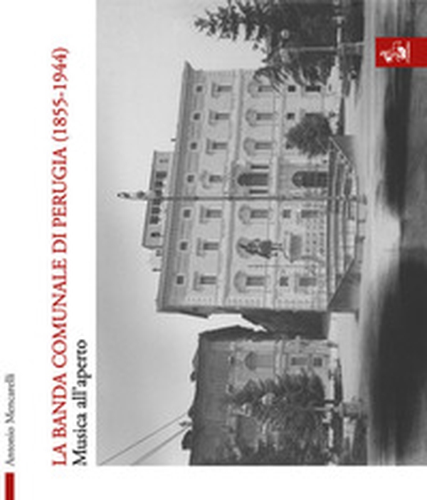 La banda comunale di Perugia (1855-1944). Musica all'aperto - Librerie.coop