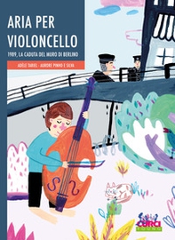 Aria per violoncello. 1989, la caduta del muro di Berlino - Librerie.coop Aria per violoncello. 1989, la caduta del muro di Berlino - Librerie.coop