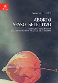 Aborto sesso-selettivo. Implicazioni intrapsichiche della discriminazione prenatale delle femmine - Librerie.coop