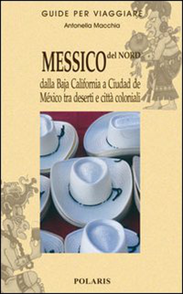 Messico del nord. Dalla Baja California a Ciudad de Mexico tra deserti e città coloniali - Vol. 1 - Librerie.coop Messico del nord. Dalla Baja California a Ciudad de Mexico tra deserti e città coloniali - Vol. 1 - Librerie.coop