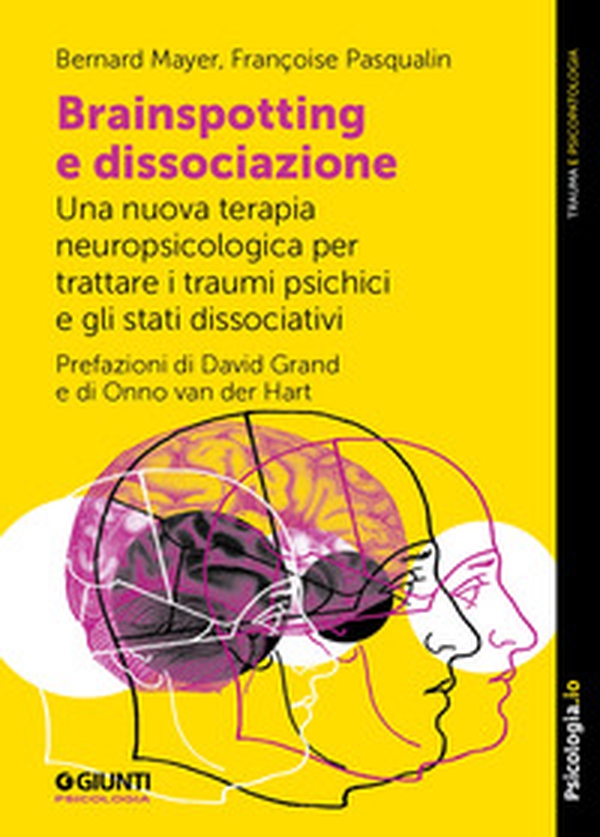 Brainspotting e dissociazione. Una nuova terapia neuropsicologica per trattare i traumi psichici e gli stati dissociativi - Librerie.coop Brainspotting e dissociazione. Una nuova terapia neuropsicologica per trattare i traumi psichici e gli stati dissociativi - Librerie.coop