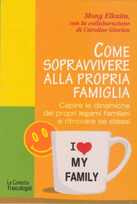 Come sopravvivere alla propria famiglia. Capire le dinamiche dei propri legami familiari e ritrovare se stessi - Librerie.coop Come sopravvivere alla propria famiglia. Capire le dinamiche dei propri legami familiari e ritrovare se stessi - Librerie.coop