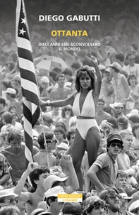 Ottanta. Dieci anni che sconvolsero il mondo - Librerie.coop