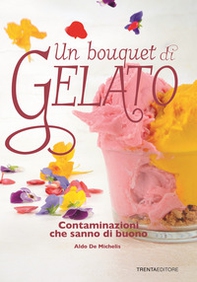 Un bouquet di gelato. Contaminazioni che sanno di buono - Librerie.coop