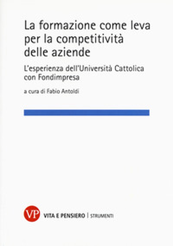 La formazione come leva per la competitività delle aziende. L'esperienza dell'Università Cattolica con Fondimpresa - Librerie.coop La formazione come leva per la competitività delle aziende. L'esperienza dell'Università Cattolica con Fondimpresa - Librerie.coop