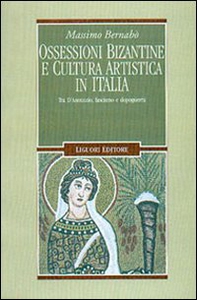 Ossessioni bizantine e cultura artistica in Italia. Tra D'Annunzio, fascismo e dopoguerra - Librerie.coop Ossessioni bizantine e cultura artistica in Italia. Tra D'Annunzio, fascismo e dopoguerra - Librerie.coop