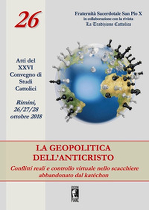 La geopolitica dell'Anticristo: conflitti reali e controllo virtuale nello scacchiere abbandonato dal katéchon. Atti del XXVI Convegno di studi cattolici (Rimini, 26-27-28 ottobre 2018) - Librerie.coop La geopolitica dell'Anticristo: conflitti reali e controllo virtuale nello scacchiere abbandonato dal katéchon. Atti del XXVI Convegno di studi cattolici (Rimini, 26-27-28 ottobre 2018) - Librerie.coop